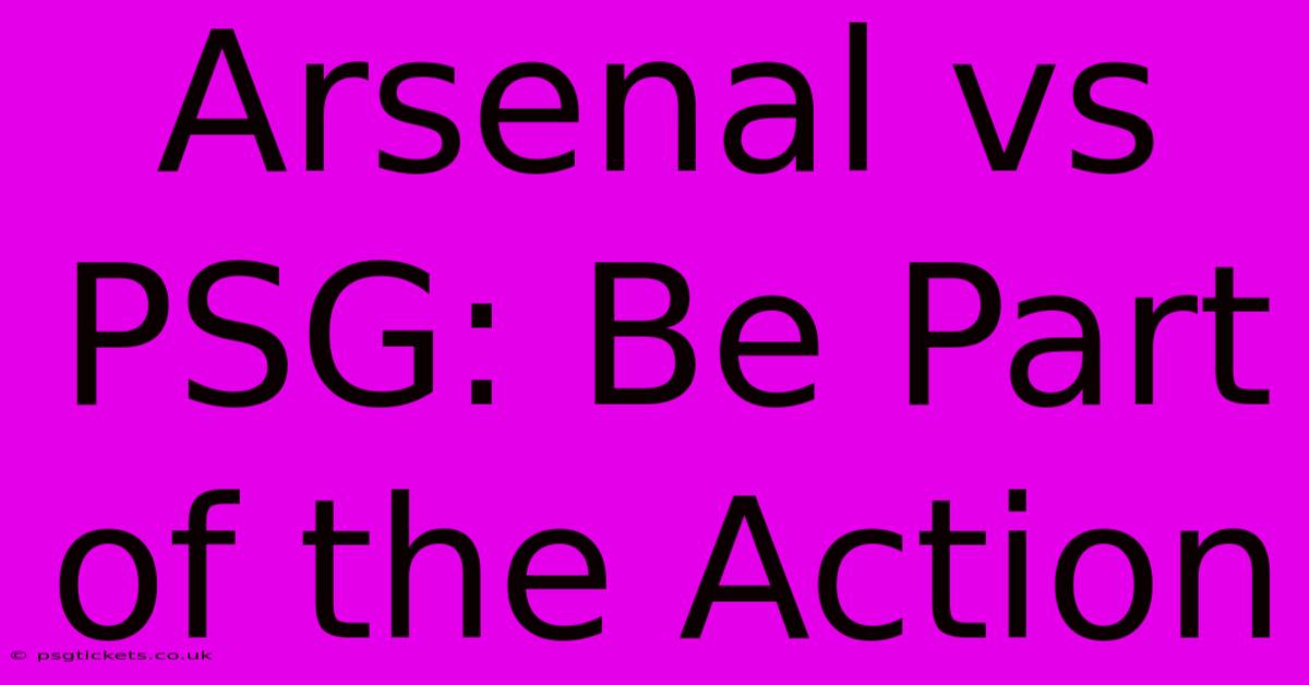 Arsenal Vs PSG: Be Part Of The Action