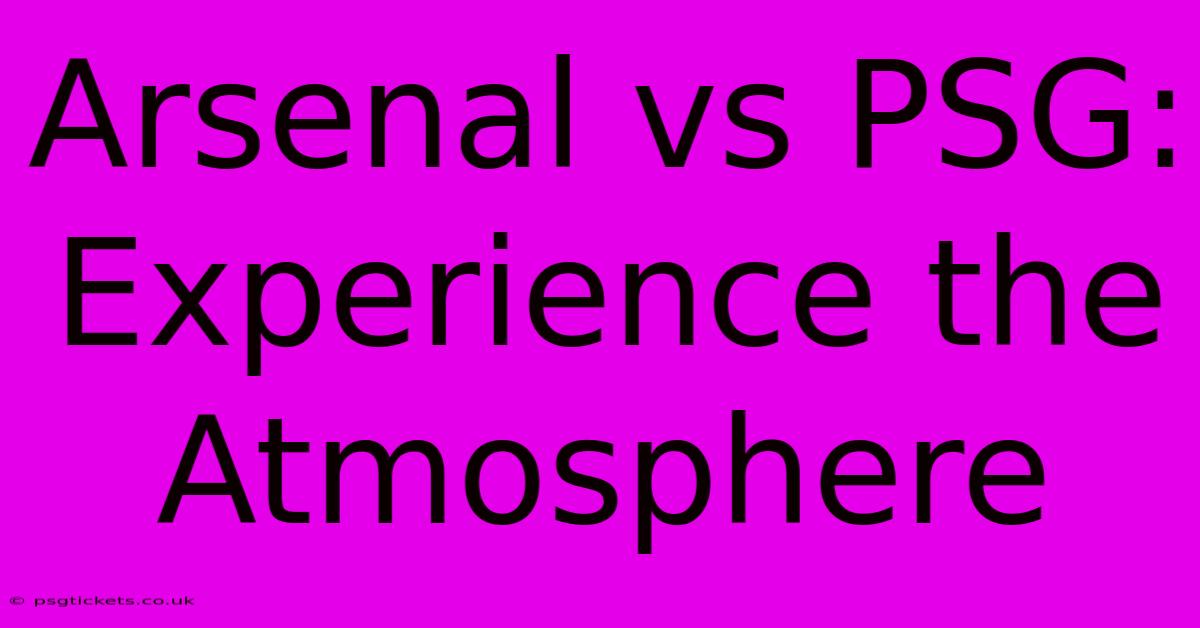 Arsenal Vs PSG: Experience The Atmosphere