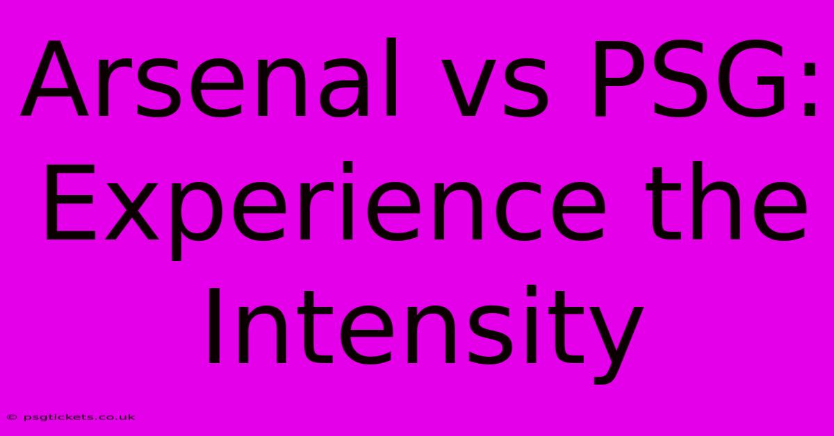 Arsenal Vs PSG:  Experience The Intensity