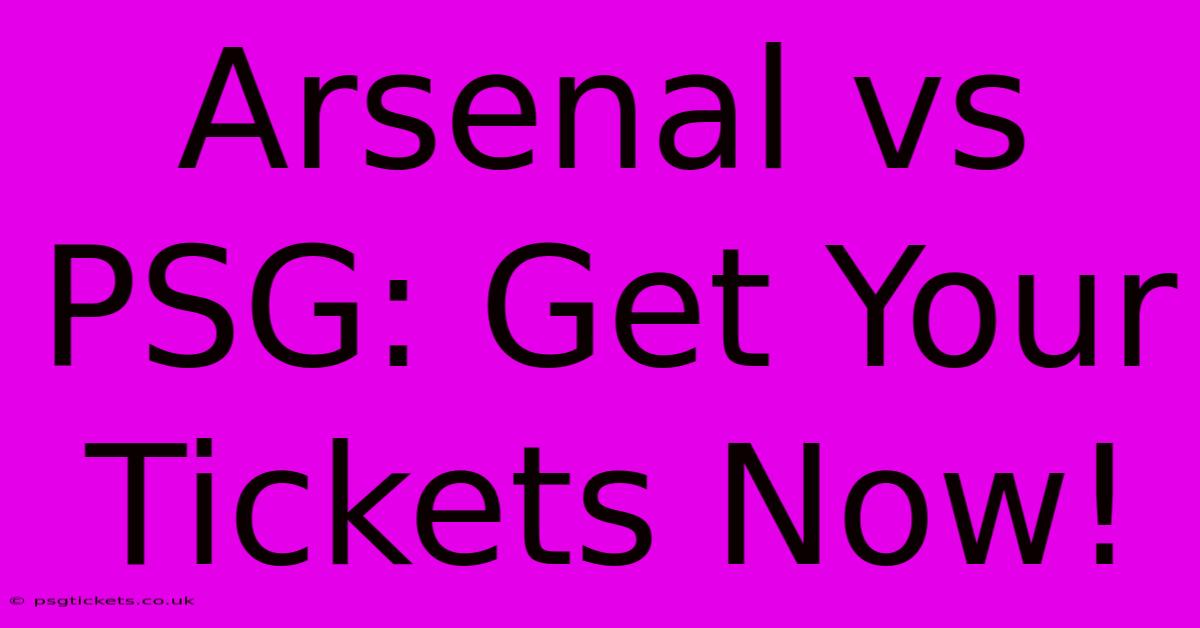 Arsenal Vs PSG: Get Your Tickets Now!