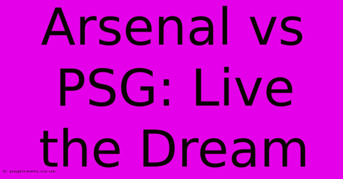 Arsenal Vs PSG: Live The Dream