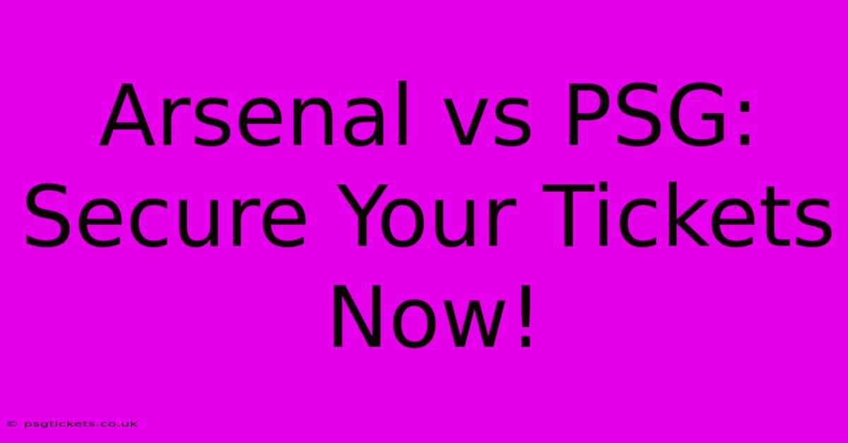 Arsenal Vs PSG: Secure Your Tickets Now!