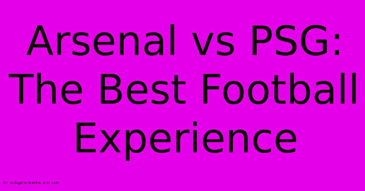 Arsenal Vs PSG: The Best Football Experience