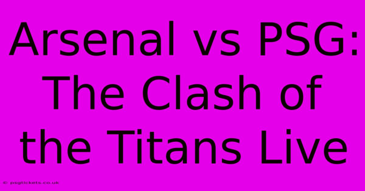 Arsenal Vs PSG: The Clash Of The Titans Live