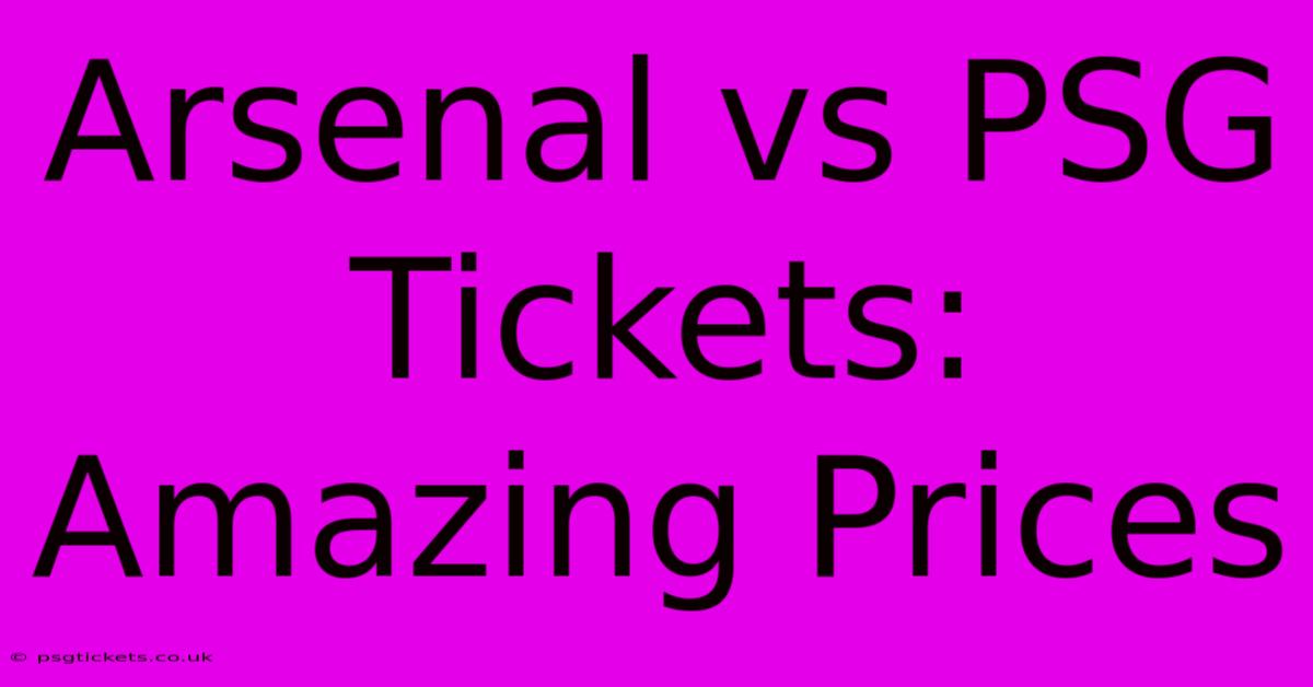 Arsenal Vs PSG Tickets: Amazing Prices