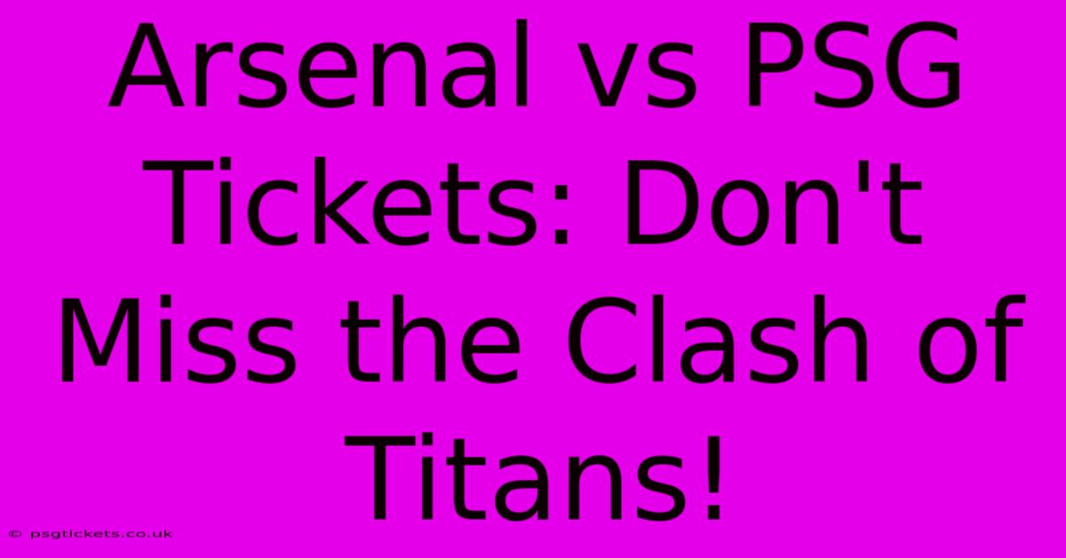 Arsenal Vs PSG Tickets: Don't Miss The Clash Of Titans!