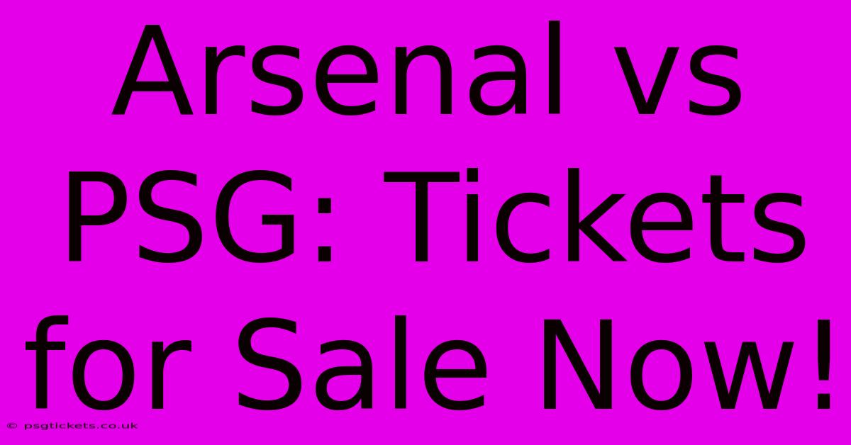 Arsenal Vs PSG: Tickets For Sale Now!