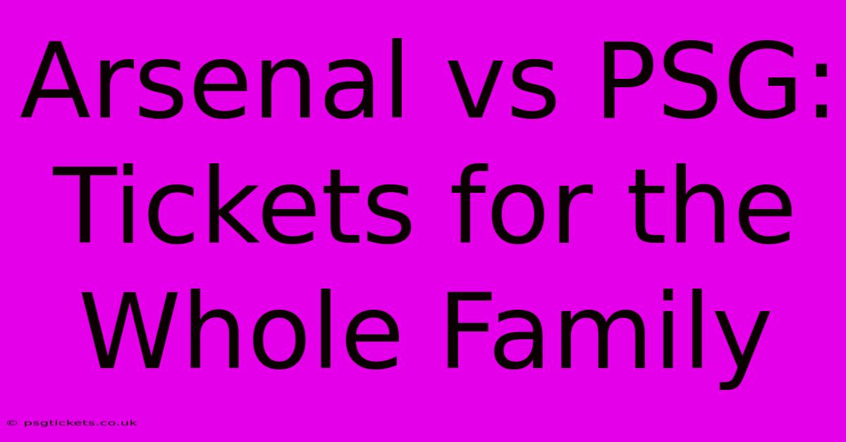 Arsenal Vs PSG: Tickets For The Whole Family