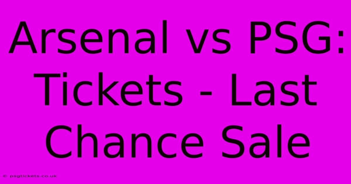 Arsenal Vs PSG:  Tickets - Last Chance Sale