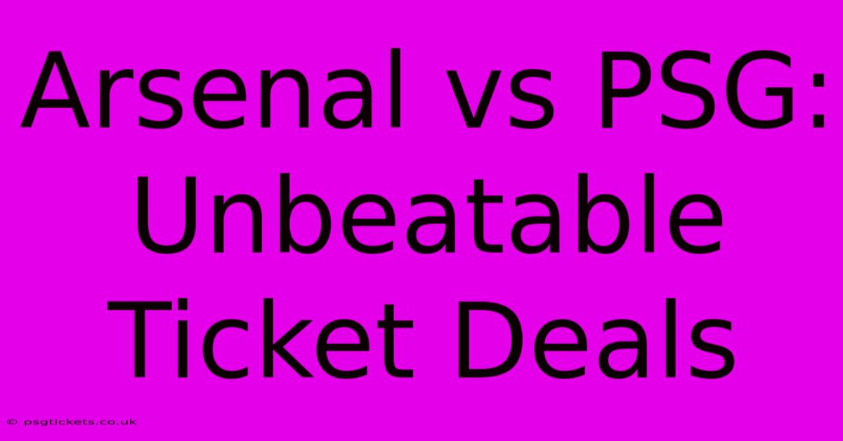 Arsenal Vs PSG: Unbeatable Ticket Deals