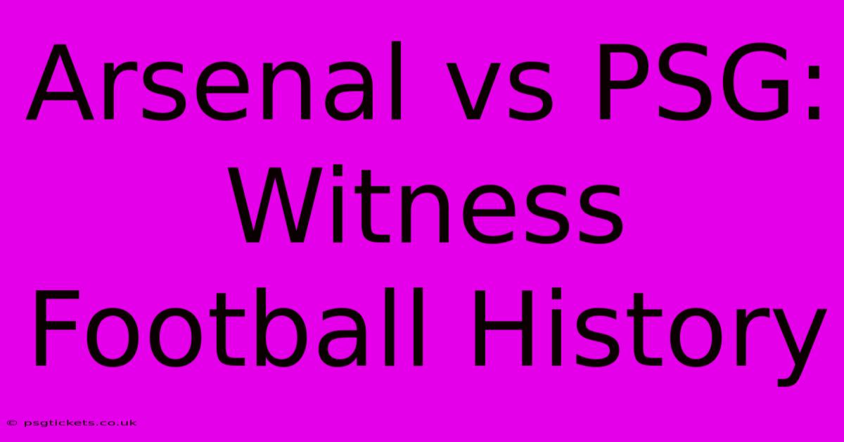 Arsenal Vs PSG: Witness Football History