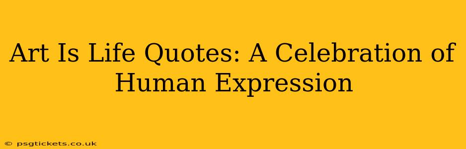 Art Is Life Quotes: A Celebration of Human Expression