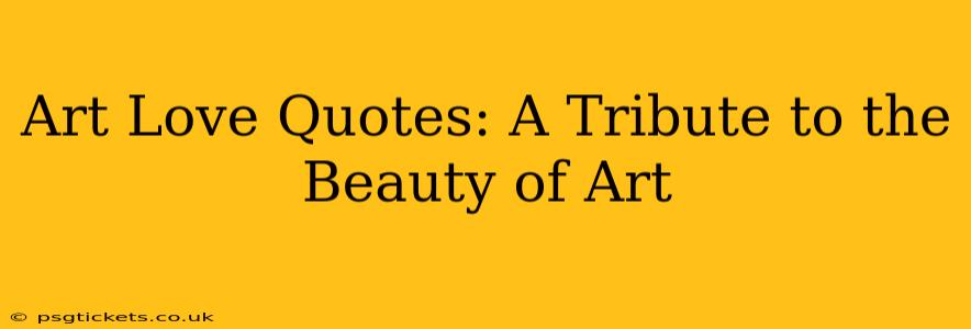 Art Love Quotes: A Tribute to the Beauty of Art