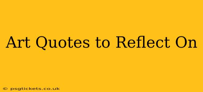 Art Quotes to Reflect On