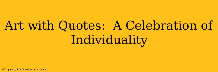 Art with Quotes:  A Celebration of Individuality