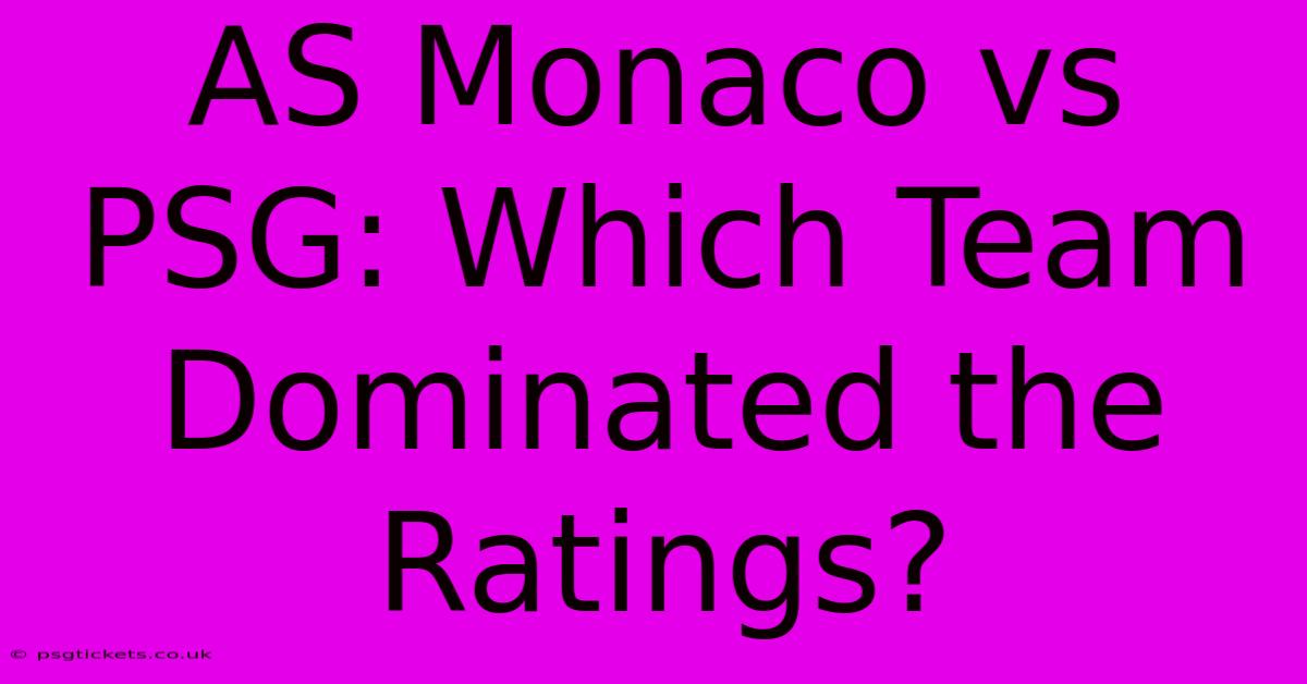 AS Monaco Vs PSG: Which Team Dominated The Ratings?