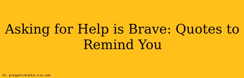 Asking for Help is Brave: Quotes to Remind You