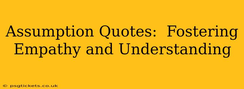 Assumption Quotes:  Fostering Empathy and Understanding
