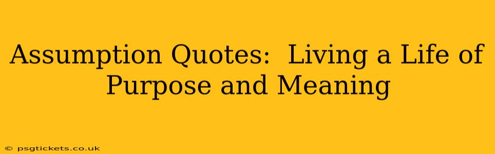 Assumption Quotes:  Living a Life of Purpose and Meaning