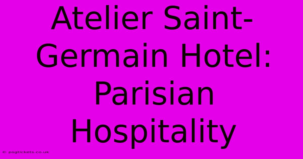 Atelier Saint-Germain Hotel: Parisian Hospitality