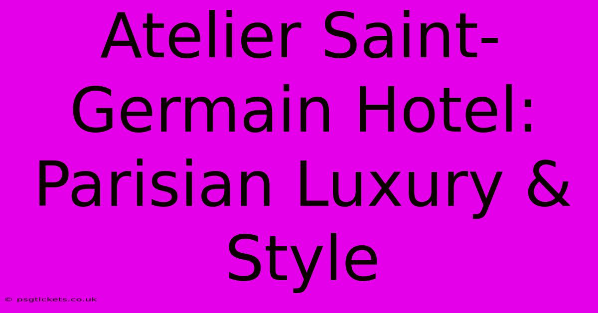 Atelier Saint-Germain Hotel: Parisian Luxury & Style