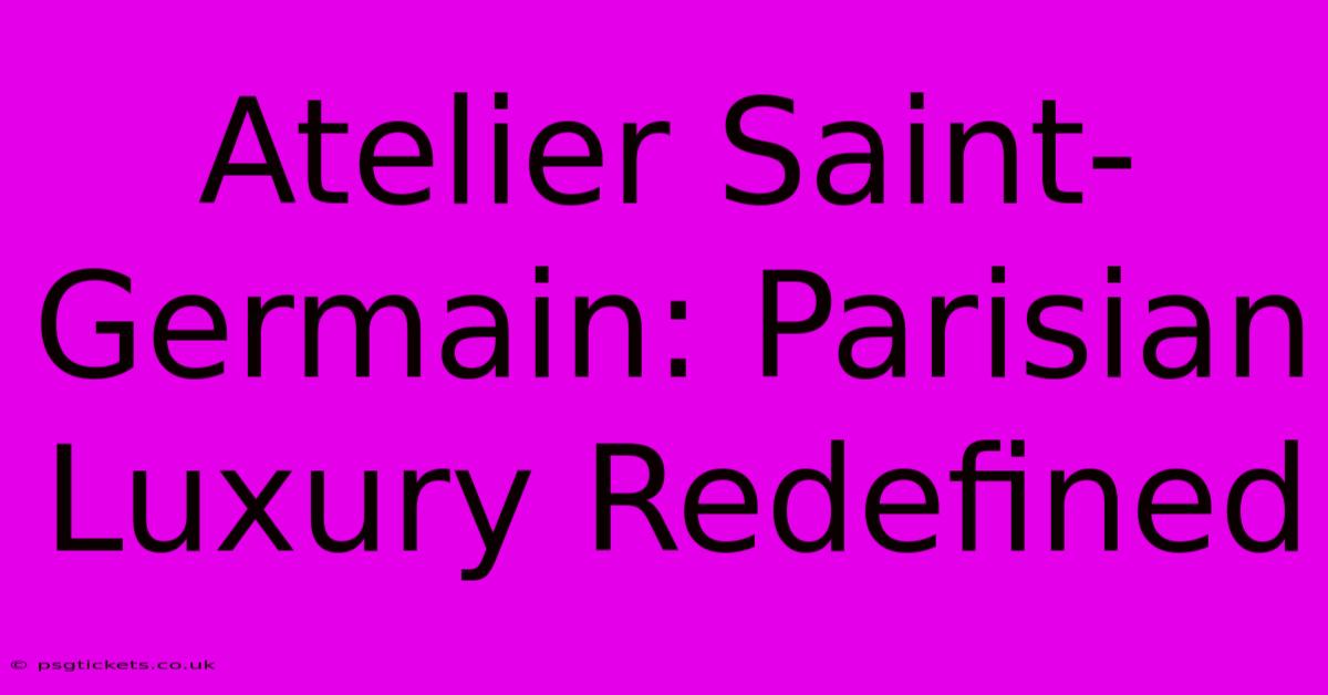 Atelier Saint-Germain: Parisian Luxury Redefined