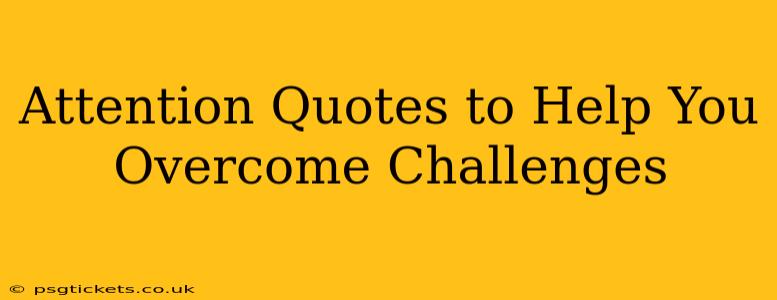 Attention Quotes to Help You Overcome Challenges