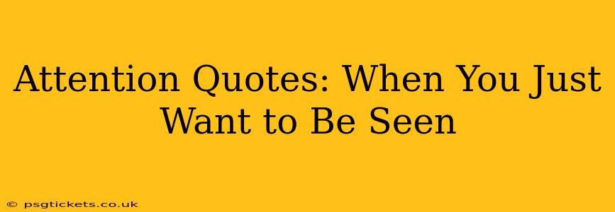 Attention Quotes: When You Just Want to Be Seen