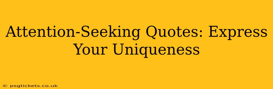 Attention-Seeking Quotes: Express Your Uniqueness