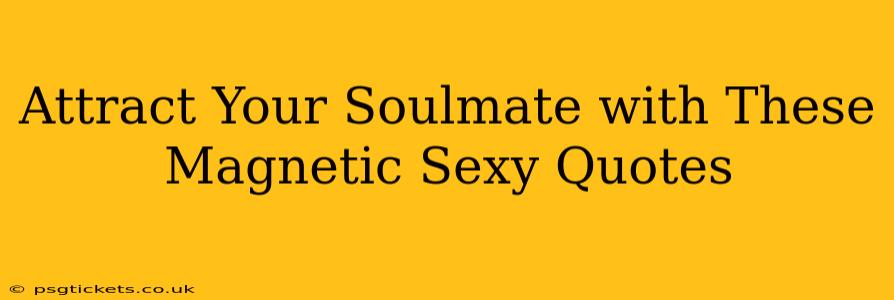 Attract Your Soulmate with These Magnetic Sexy Quotes