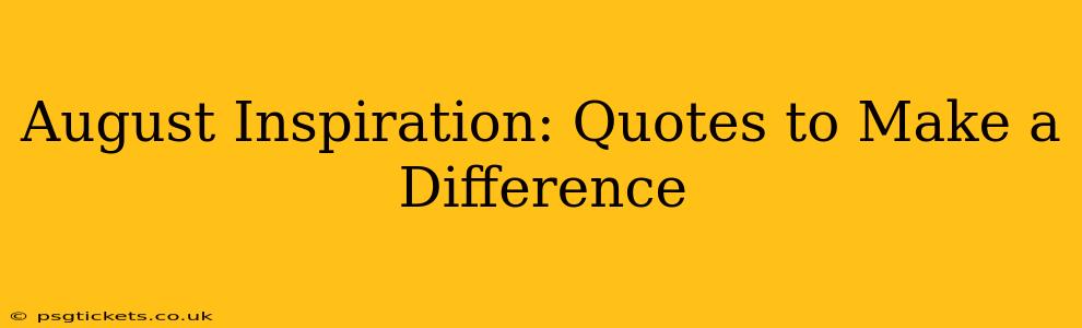 August Inspiration: Quotes to Make a Difference