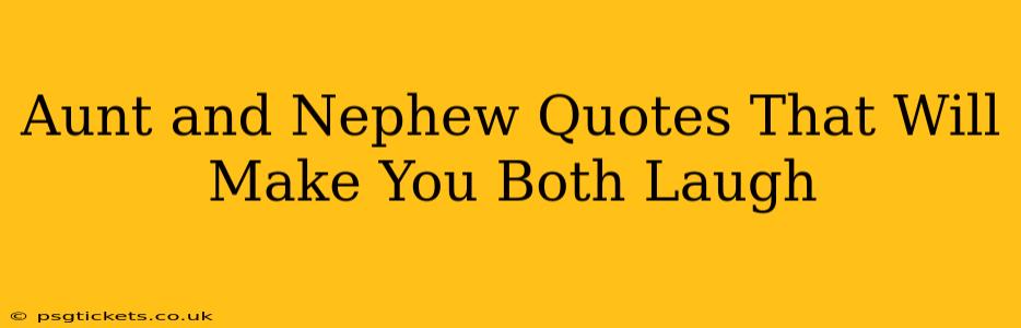 Aunt and Nephew Quotes That Will Make You Both Laugh