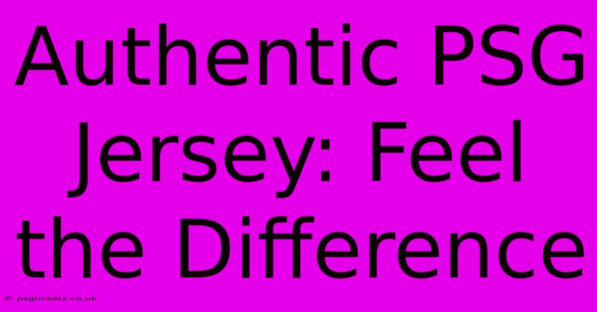 Authentic PSG Jersey: Feel The Difference