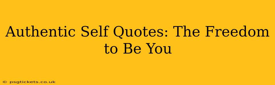 Authentic Self Quotes: The Freedom to Be You