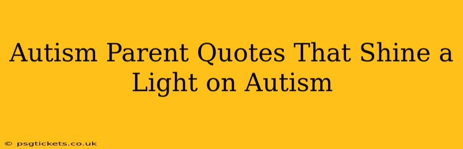 Autism Parent Quotes That Shine a Light on Autism