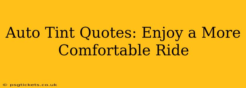 Auto Tint Quotes: Enjoy a More Comfortable Ride