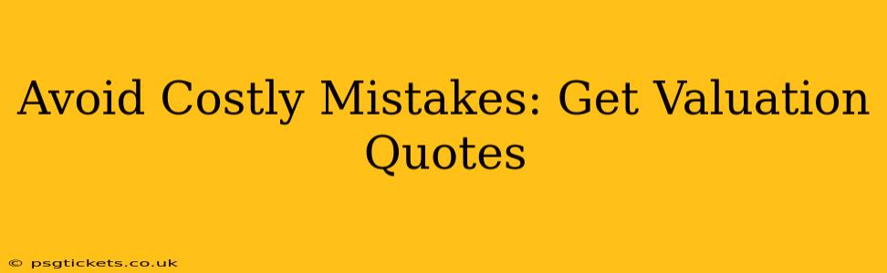 Avoid Costly Mistakes: Get Valuation Quotes