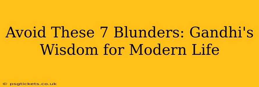 Avoid These 7 Blunders: Gandhi's Wisdom for Modern Life