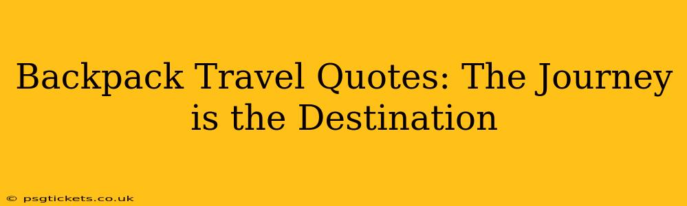 Backpack Travel Quotes: The Journey is the Destination