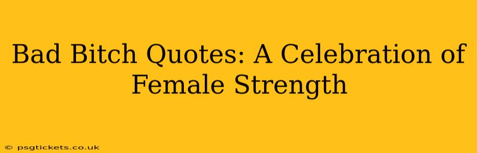 Bad Bitch Quotes: A Celebration of Female Strength