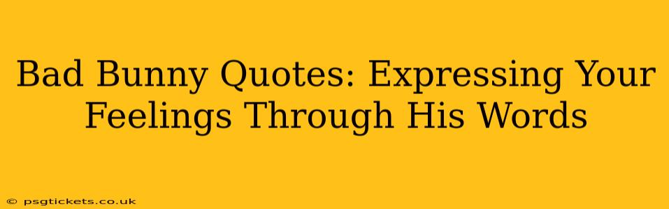 Bad Bunny Quotes: Expressing Your Feelings Through His Words