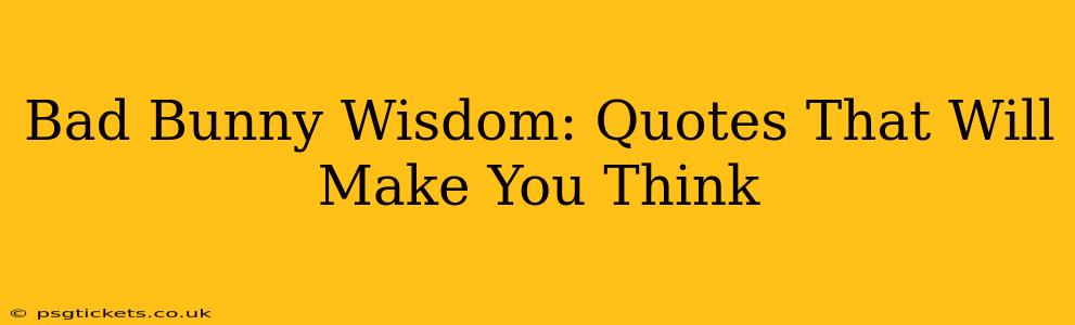 Bad Bunny Wisdom: Quotes That Will Make You Think
