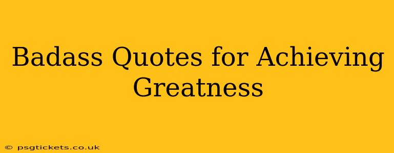 Badass Quotes for Achieving Greatness