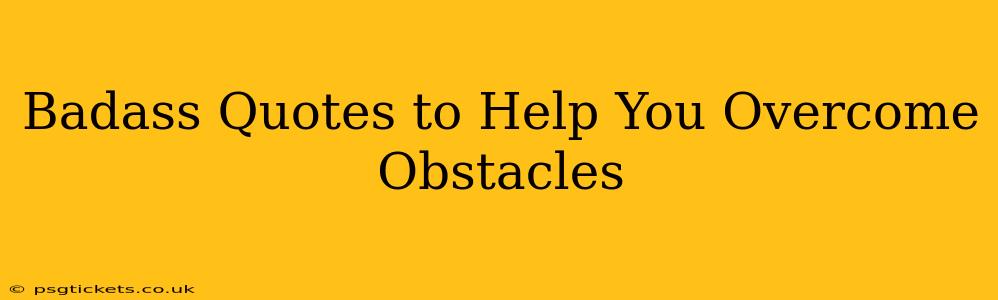 Badass Quotes to Help You Overcome Obstacles