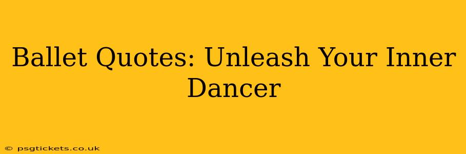 Ballet Quotes: Unleash Your Inner Dancer