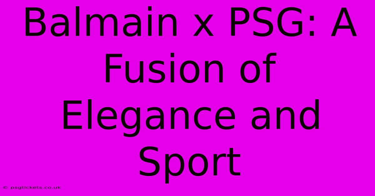 Balmain X PSG: A Fusion Of Elegance And Sport