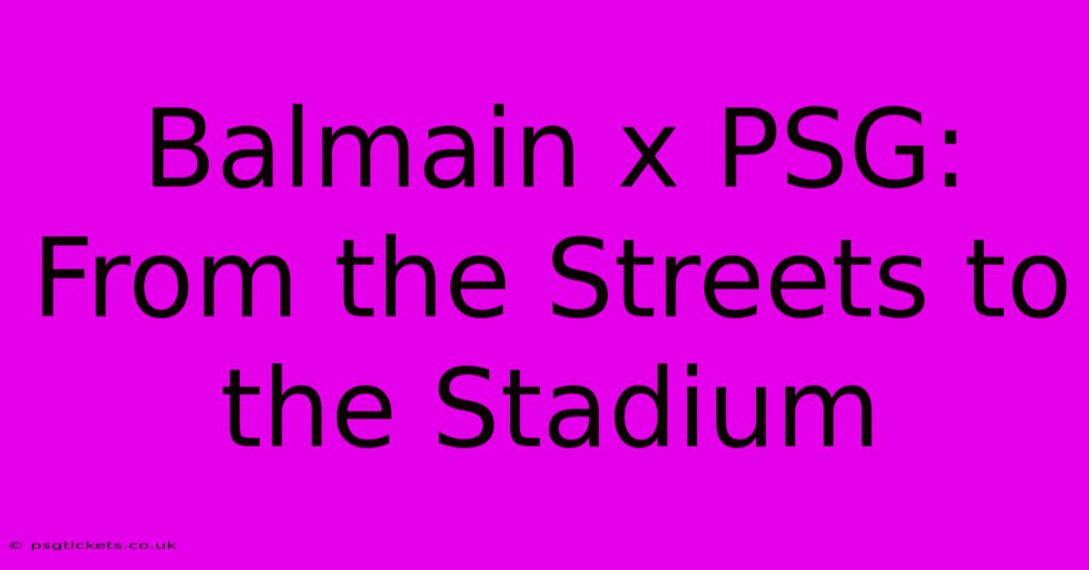 Balmain X PSG: From The Streets To The Stadium