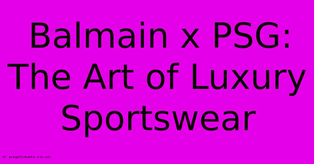 Balmain X PSG:  The Art Of Luxury Sportswear