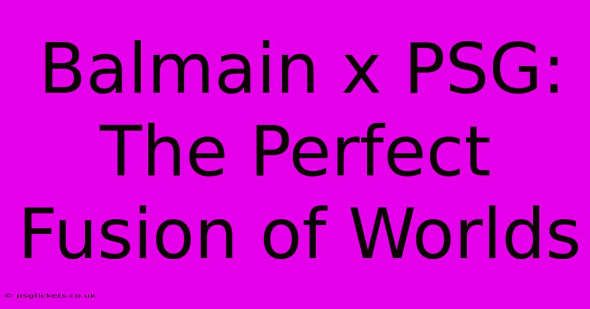 Balmain X PSG:  The Perfect Fusion Of Worlds