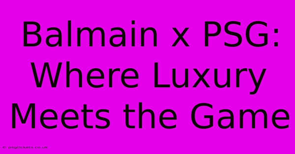 Balmain X PSG: Where Luxury Meets The Game